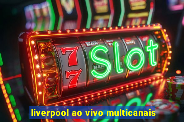 liverpool ao vivo multicanais